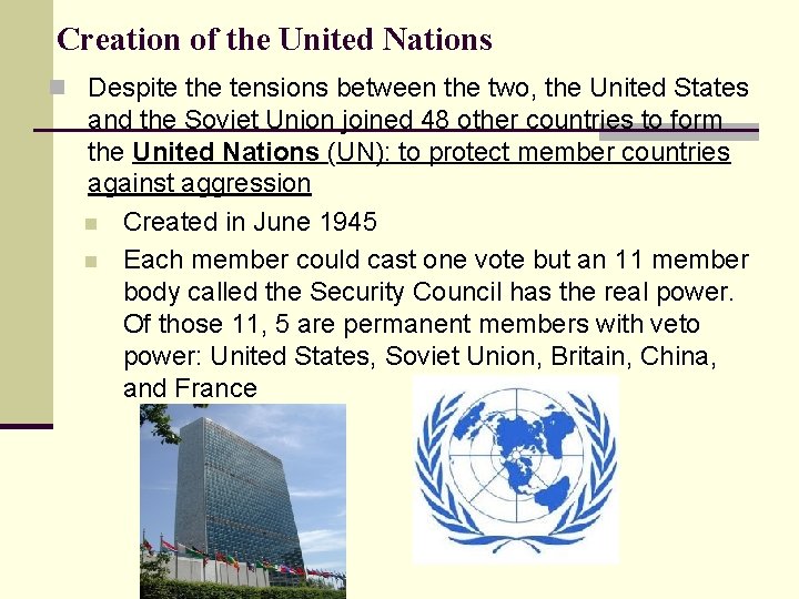 Creation of the United Nations n Despite the tensions between the two, the United Creation of the United Nations n Despite the tensions between the two, the United