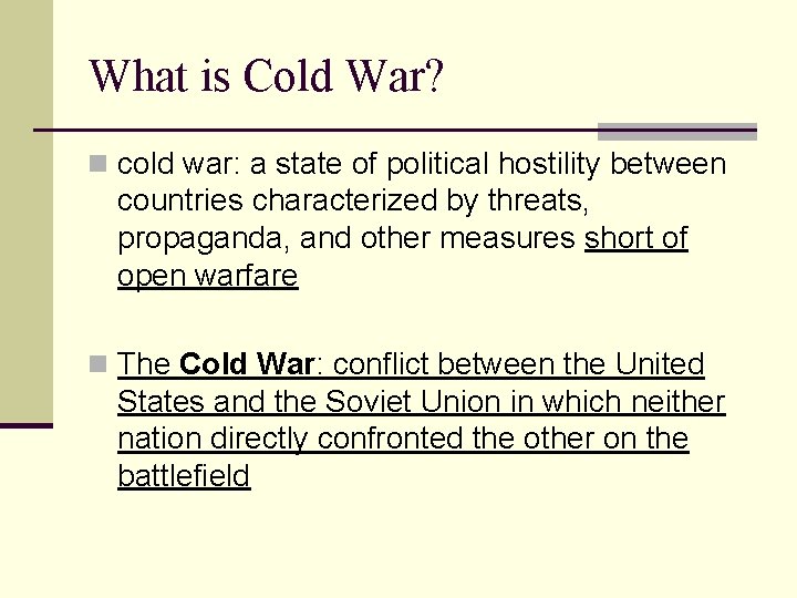 What is Cold War? n cold war: a state of political hostility between countries What is Cold War? n cold war: a state of political hostility between countries