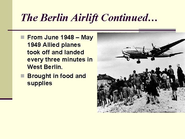 The Berlin Airlift Continued… n From June 1948 – May 1949 Allied planes took The Berlin Airlift Continued… n From June 1948 – May 1949 Allied planes took