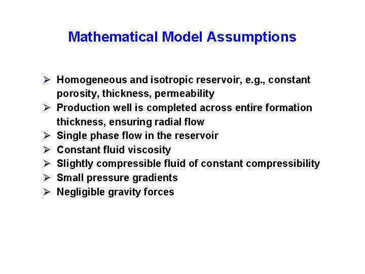 Mathematical Model Assumptions Ø Homogeneous and isotropic reservoir, e. g. , constant porosity, thickness,