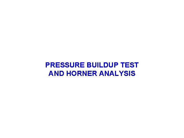 PRESSURE BUILDUP TEST AND HORNER ANALYSIS 