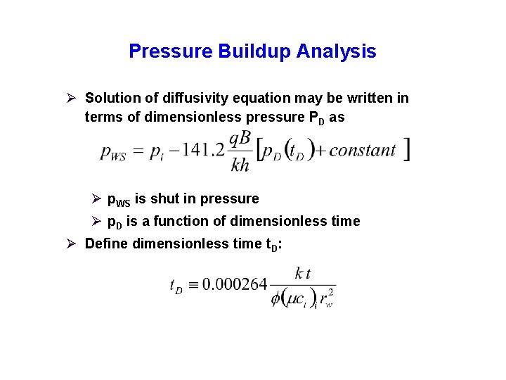 Pressure Buildup Analysis Ø Solution of diffusivity equation may be written in terms of