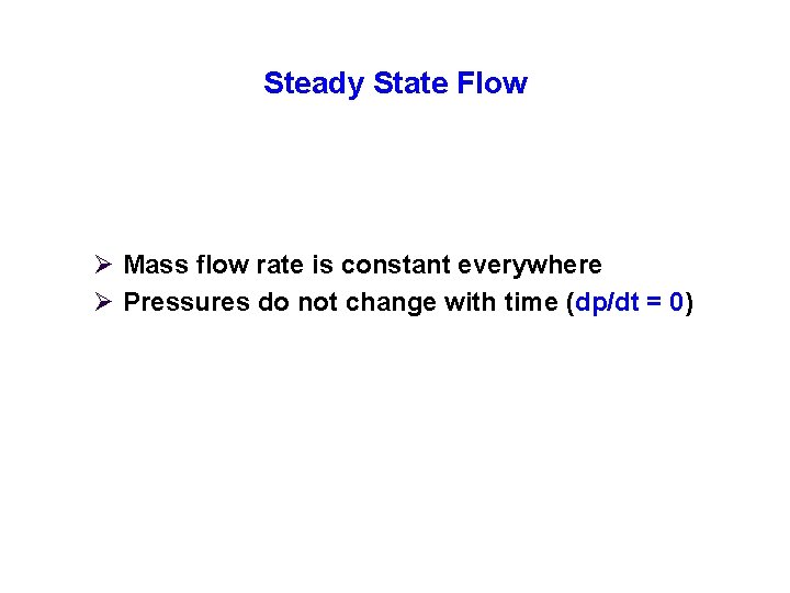 Steady State Flow Ø Mass flow rate is constant everywhere Ø Pressures do not