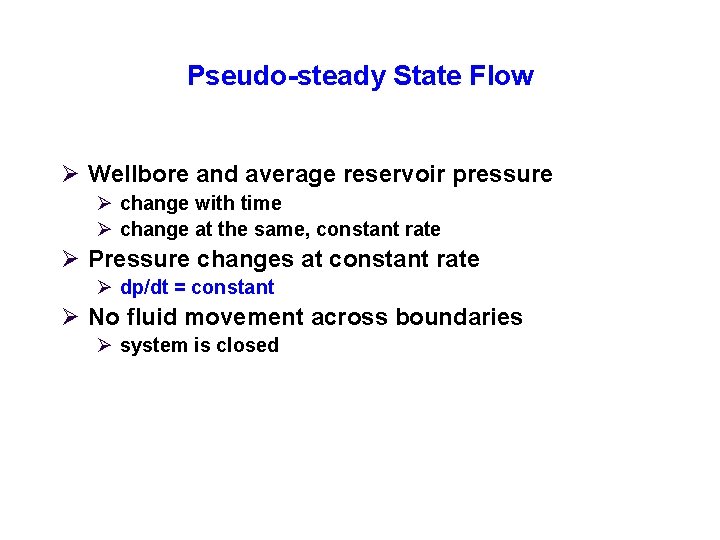 Pseudo-steady State Flow Ø Wellbore and average reservoir pressure Ø change with time Ø