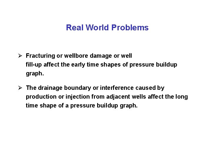 Real World Problems Ø Fracturing or wellbore damage or well fill-up affect the early