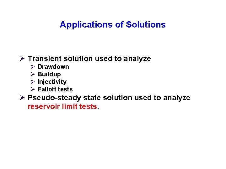 Applications of Solutions Ø Transient solution used to analyze Ø Ø Drawdown Buildup Injectivity