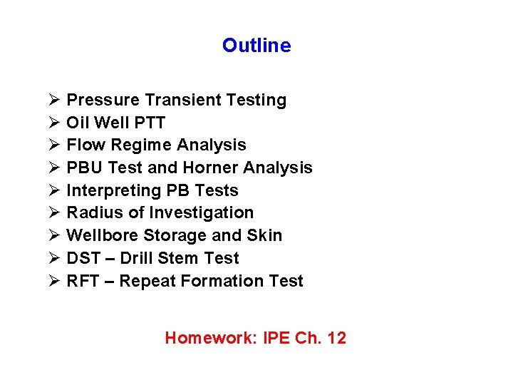 Outline Ø Pressure Transient Testing Ø Oil Well PTT Ø Flow Regime Analysis Ø