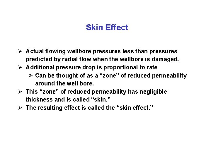 Skin Effect Ø Actual flowing wellbore pressures less than pressures predicted by radial flow