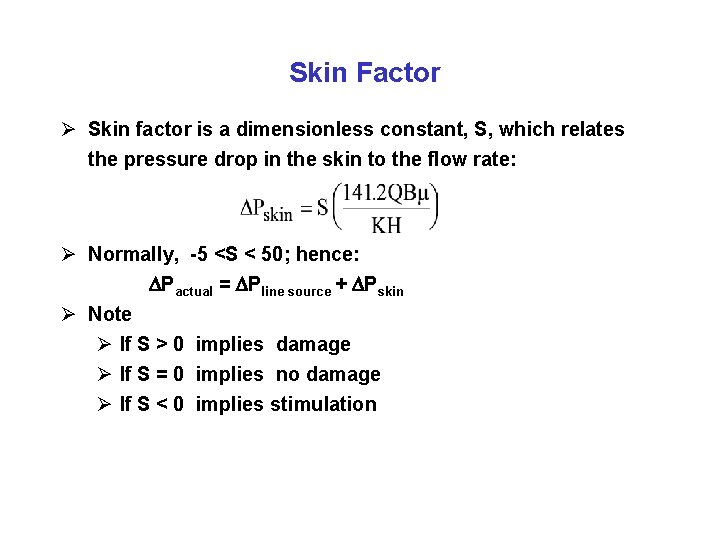 Skin Factor Ø Skin factor is a dimensionless constant, S, which relates the pressure