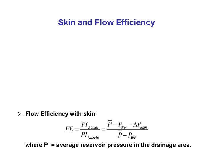 Skin and Flow Efficiency Ø Flow Efficiency with skin where P = average reservoir