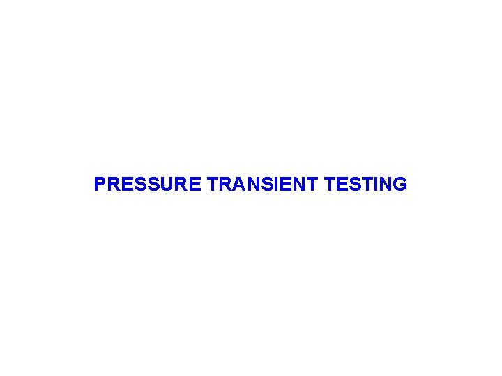 PRESSURE TRANSIENT TESTING 