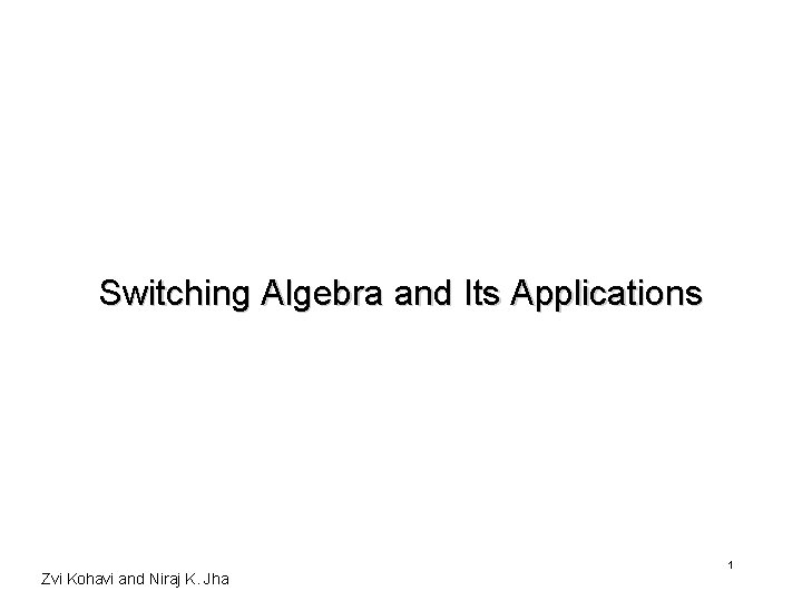 Switching Algebra and Its Applications Zvi Kohavi and Niraj K. Jha 1 