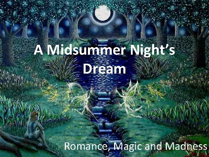A Midsummer Night’s Dream Romance, Magic and Madness A Midsummer Night’s Dream Romance, Magic and Madness