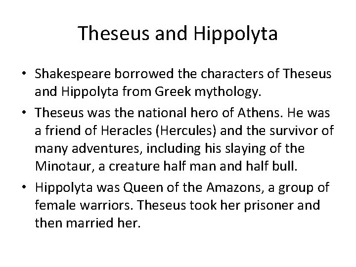 Theseus and Hippolyta • Shakespeare borrowed the characters of Theseus and Hippolyta from Greek Theseus and Hippolyta • Shakespeare borrowed the characters of Theseus and Hippolyta from Greek