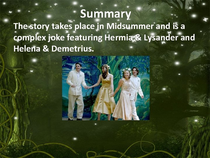 Summary The story takes place in Midsummer and is a complex joke featuring Hermia Summary The story takes place in Midsummer and is a complex joke featuring Hermia