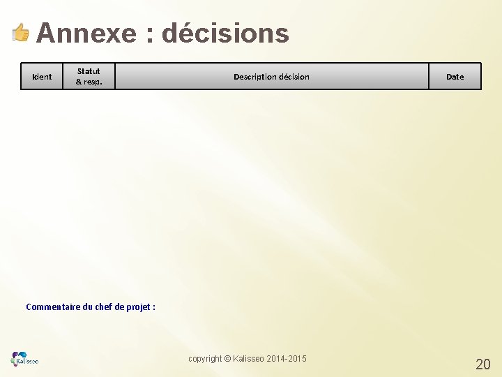 Annexe : décisions Ident Statut & resp. Description décision Date Commentaire du chef de