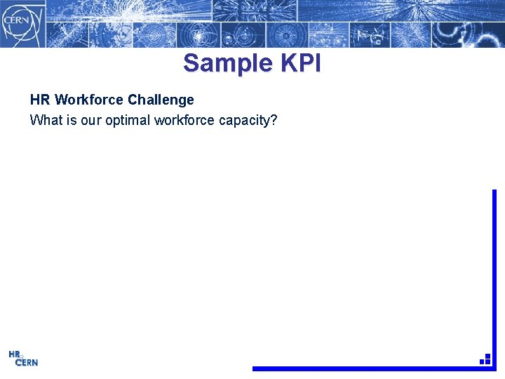 Sample KPI HR Workforce Challenge What is our optimal workforce capacity? 