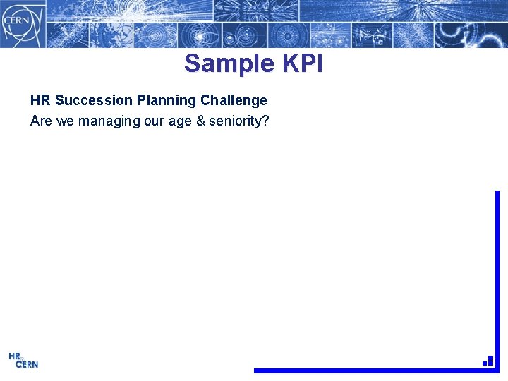 Sample KPI HR Succession Planning Challenge Are we managing our age & seniority? 