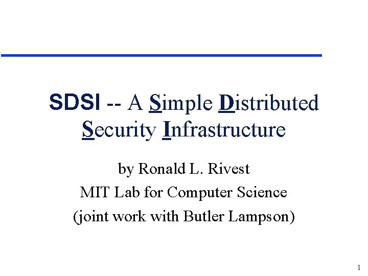 SDSI -- A Simple Distributed Security Infrastructure by Ronald L. Rivest MIT Lab for
