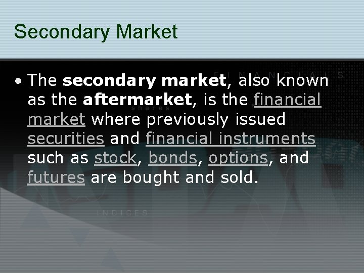 Secondary Market • The secondary market, also known as the aftermarket, is the financial