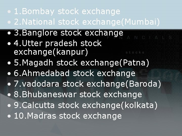  • 1. Bombay stock exchange • 2. National stock exchange(Mumbai) • 3. Banglore