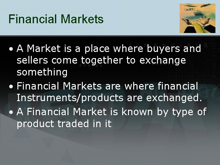 Financial Markets • A Market is a place where buyers and sellers come together