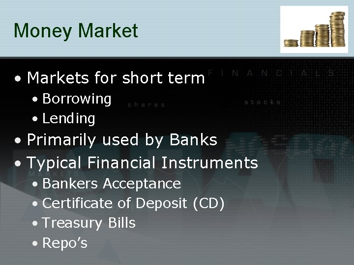 Money Market • Markets for short term • Borrowing • Lending • Primarily used