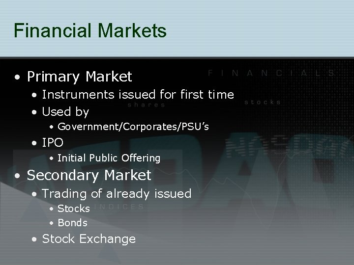 Financial Markets • Primary Market • Instruments issued for first time • Used by