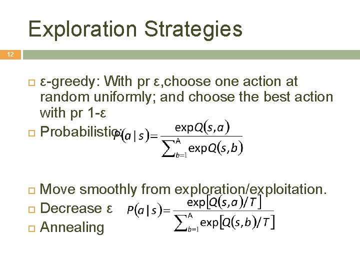 Exploration Strategies 12 ε-greedy: With pr ε, choose one action at random uniformly; and