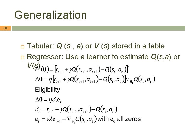 Generalization 20 Tabular: Q (s , a) or V (s) stored in a table