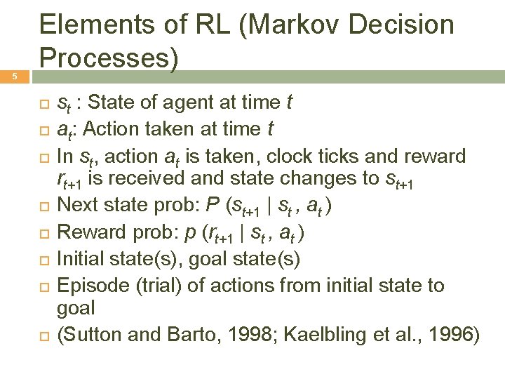 5 Elements of RL (Markov Decision Processes) st : State of agent at time