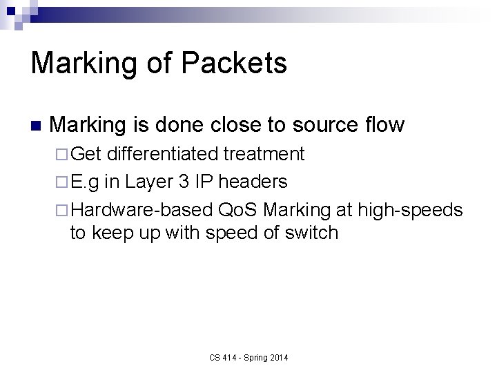 Marking of Packets n Marking is done close to source flow ¨ Get differentiated