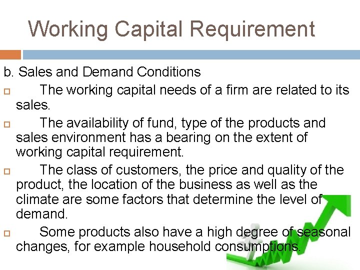 Working Capital Requirement b. Sales and Demand Conditions The working capital needs of a