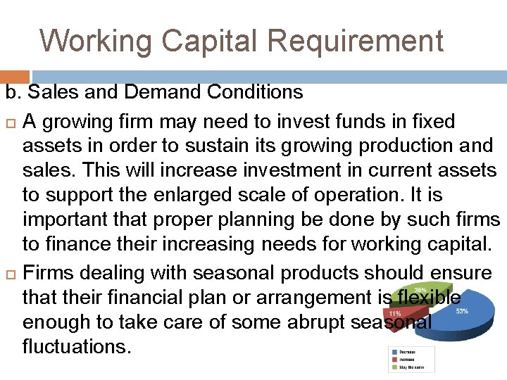 Working Capital Requirement b. Sales and Demand Conditions A growing firm may need to