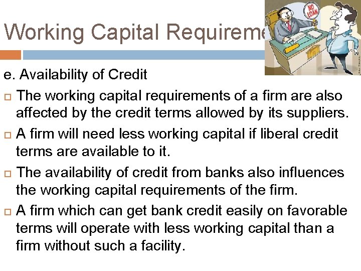 Working Capital Requirement e. Availability of Credit The working capital requirements of a firm