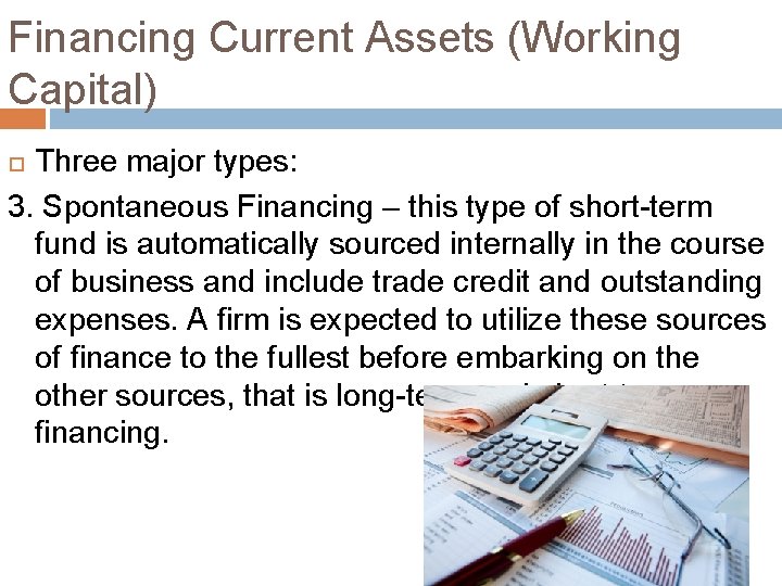 Financing Current Assets (Working Capital) Three major types: 3. Spontaneous Financing – this type
