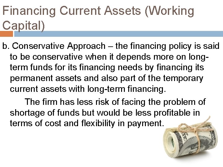 Financing Current Assets (Working Capital) b. Conservative Approach – the financing policy is said