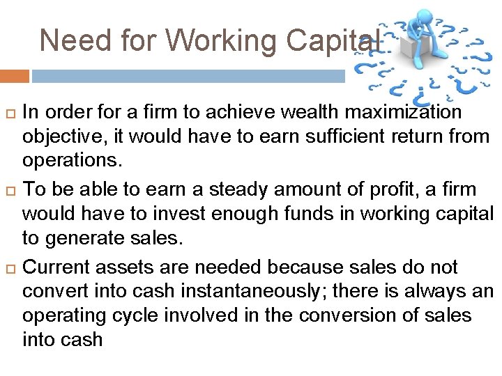 Need for Working Capital In order for a firm to achieve wealth maximization objective,