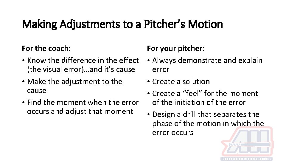 Making Adjustments to a Pitcher’s Motion For the coach: • Know the difference in