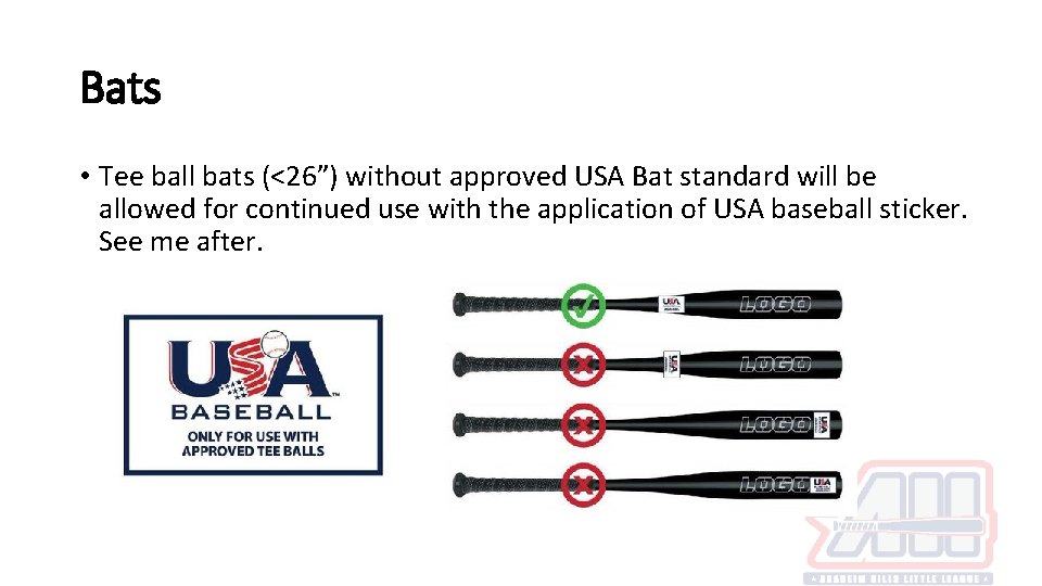 Bats • Tee ball bats (<26”) without approved USA Bat standard will be allowed