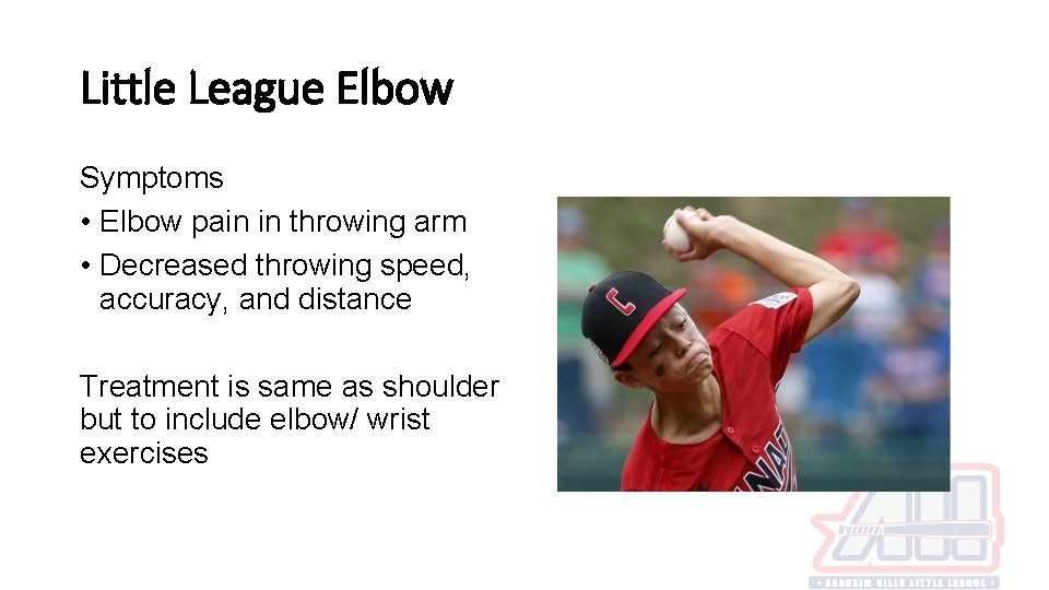 Little League Elbow Symptoms • Elbow pain in throwing arm • Decreased throwing speed,