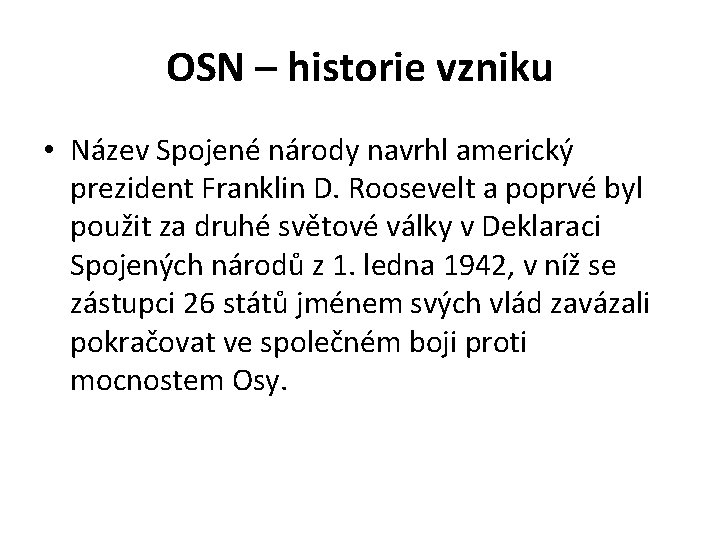 OSN – historie vzniku • Název Spojené národy navrhl americký prezident Franklin D. Roosevelt