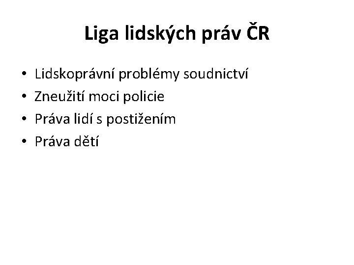 Liga lidských práv ČR • • Lidskoprávní problémy soudnictví Zneužití moci policie Práva lidí