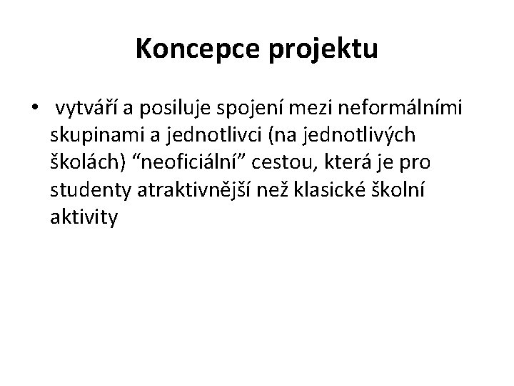 Koncepce projektu • vytváří a posiluje spojení mezi neformálními skupinami a jednotlivci (na jednotlivých