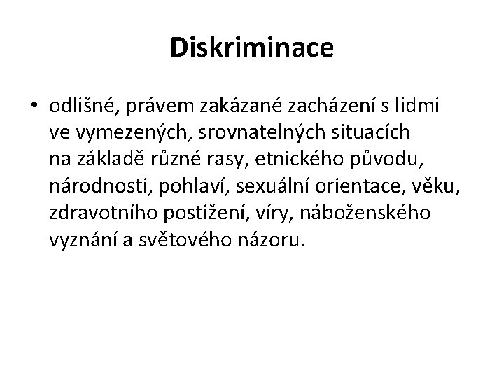 Diskriminace • odlišné, právem zakázané zacházení s lidmi ve vymezených, srovnatelných situacích na základě