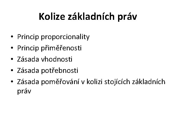 Kolize základních práv • • • Princip proporcionality Princip přiměřenosti Zásada vhodnosti Zásada potřebnosti