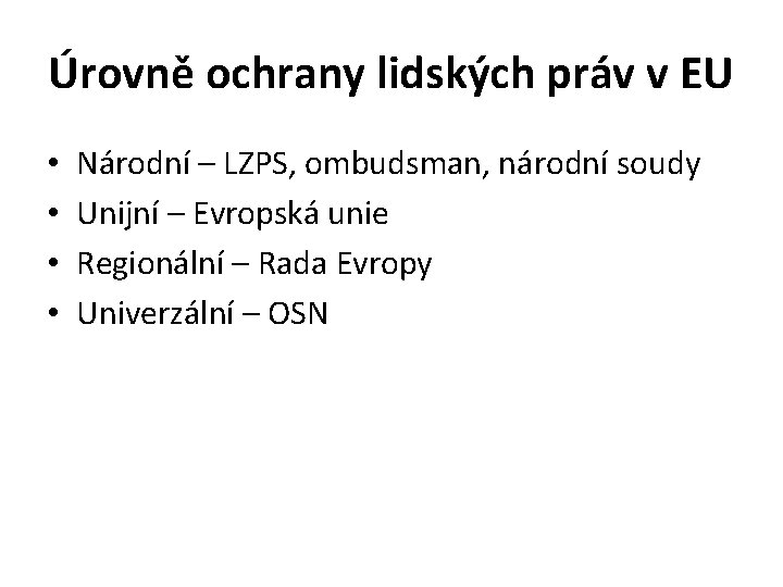 Úrovně ochrany lidských práv v EU • • Národní – LZPS, ombudsman, národní soudy