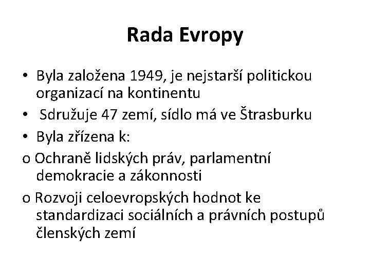 Rada Evropy • Byla založena 1949, je nejstarší politickou organizací na kontinentu • Sdružuje