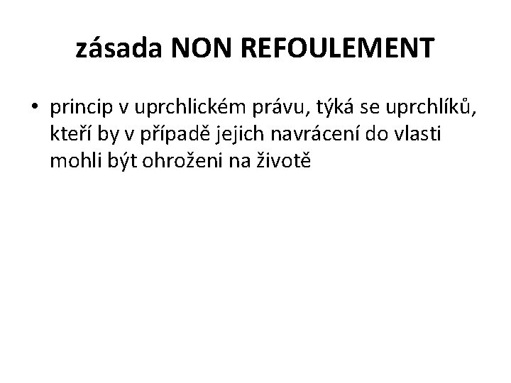 zásada NON REFOULEMENT • princip v uprchlickém právu, týká se uprchlíků, kteří by v