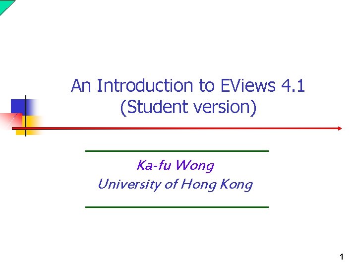 An Introduction to EViews 4. 1 (Student version) Ka-fu Wong University of Hong Kong